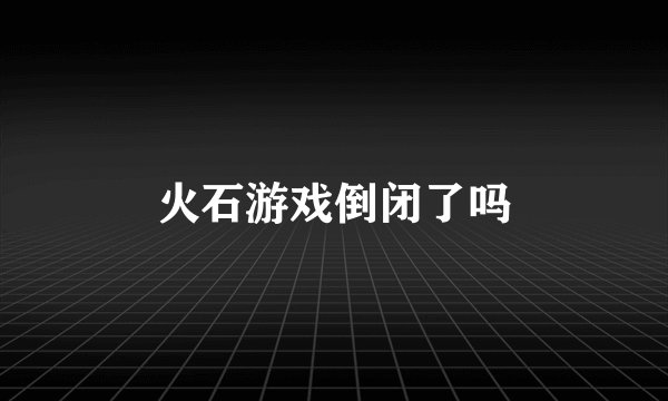 火石游戏倒闭了吗