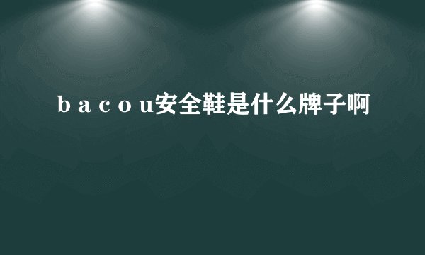 b a c o u安全鞋是什么牌子啊