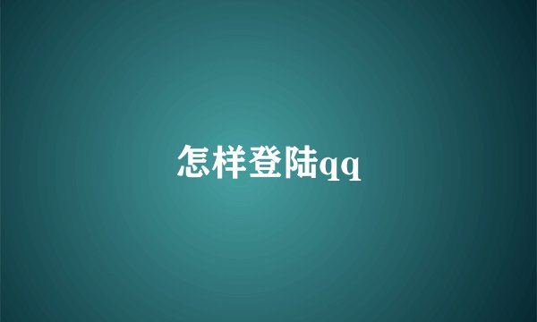 怎样登陆qq