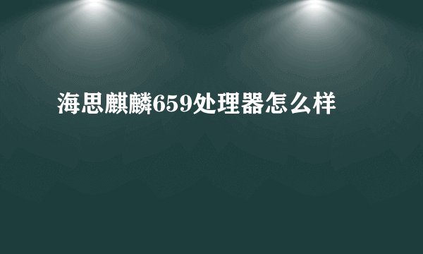 海思麒麟659处理器怎么样