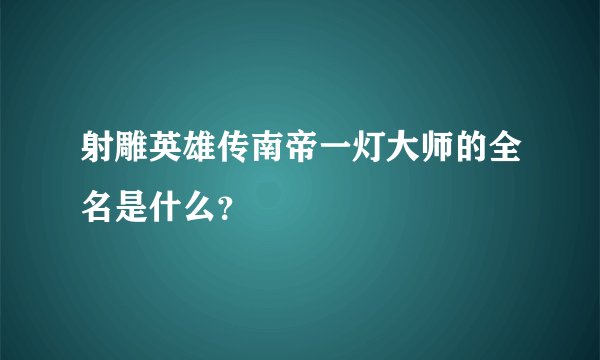 射雕英雄传南帝一灯大师的全名是什么？