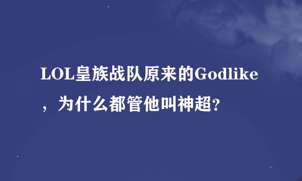 LOL皇族战队原来的Godlike，为什么都管他叫神超？