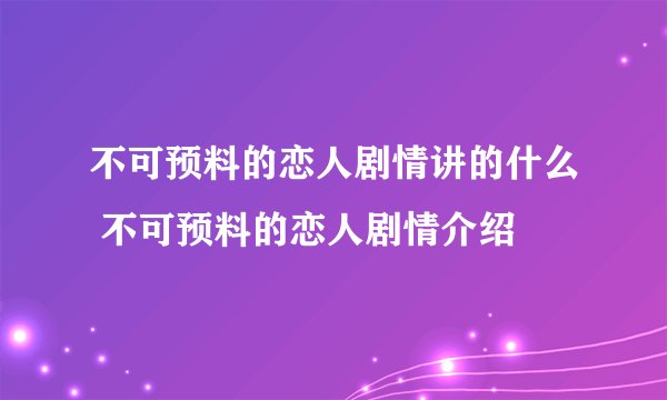 不可预料的恋人剧情讲的什么 不可预料的恋人剧情介绍