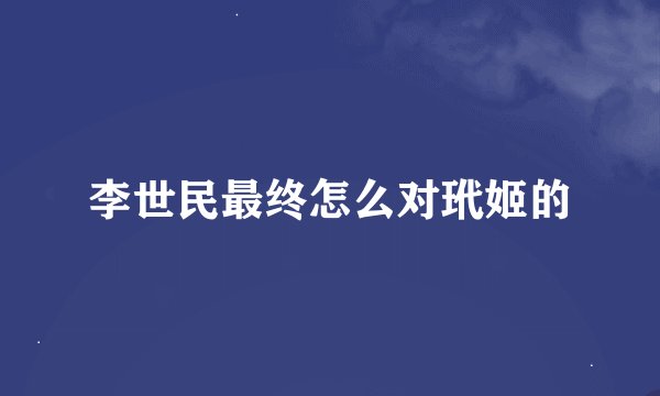 李世民最终怎么对玳姬的