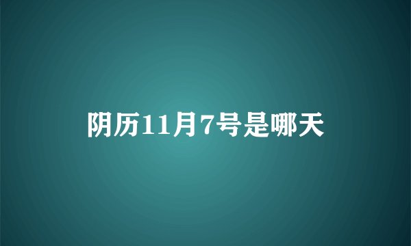 阴历11月7号是哪天
