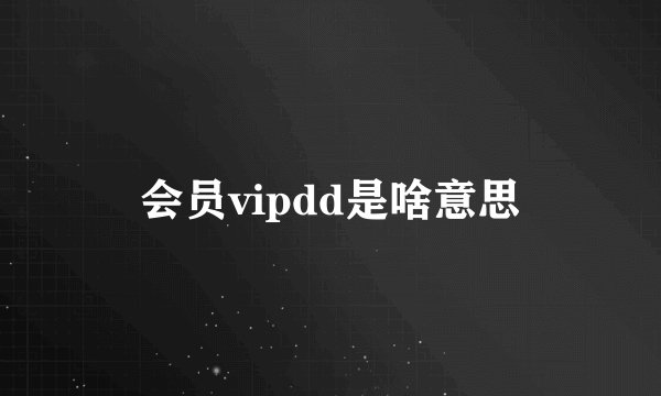 会员vipdd是啥意思