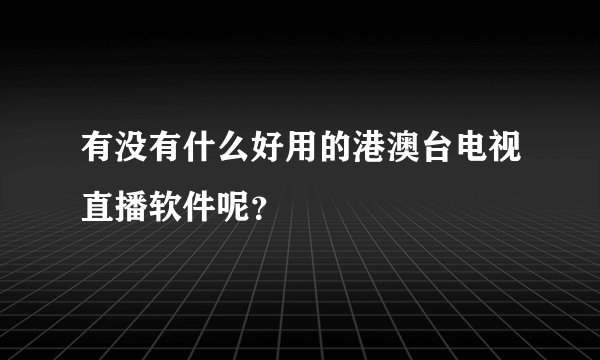 有没有什么好用的港澳台电视直播软件呢？
