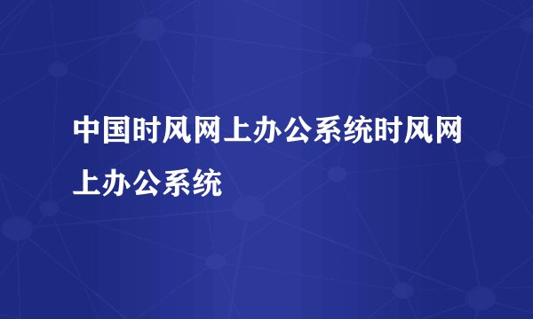 中国时风网上办公系统时风网上办公系统