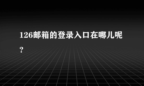 126邮箱的登录入口在哪儿呢？