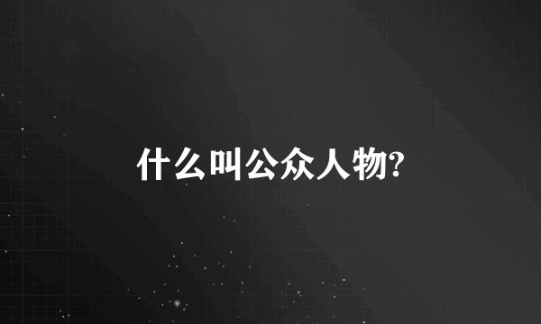 什么叫公众人物?