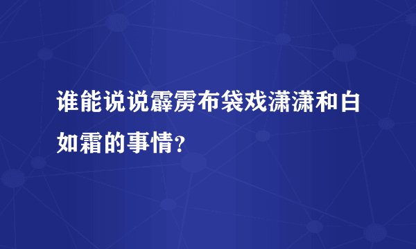 谁能说说霹雳布袋戏潇潇和白如霜的事情？