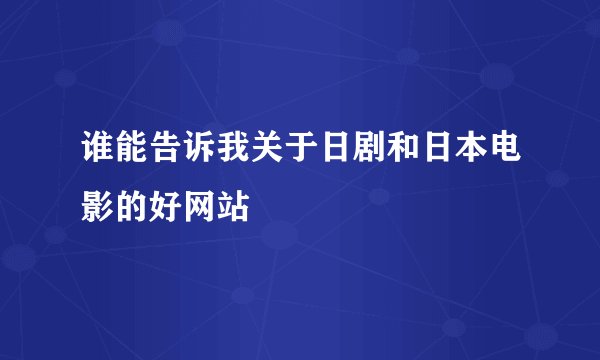 谁能告诉我关于日剧和日本电影的好网站