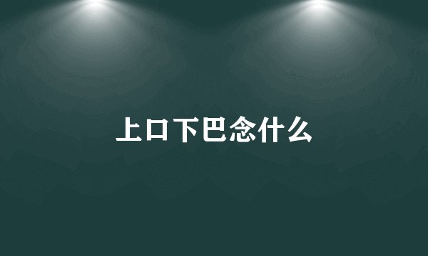 上口下巴念什么