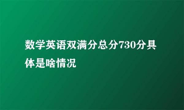 数学英语双满分总分730分具体是啥情况