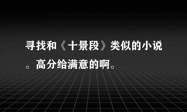 寻找和《十景段》类似的小说。高分给满意的啊。