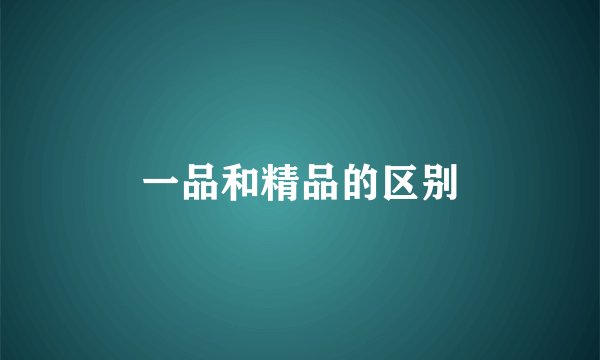 一品和精品的区别