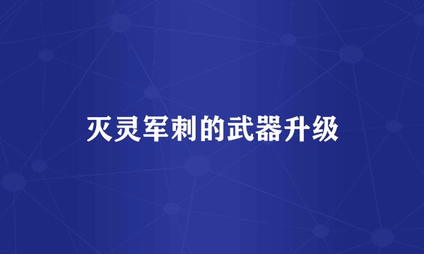 灭灵军刺的武器升级