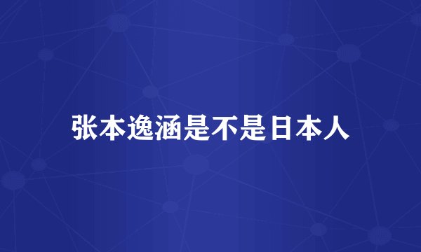 张本逸涵是不是日本人