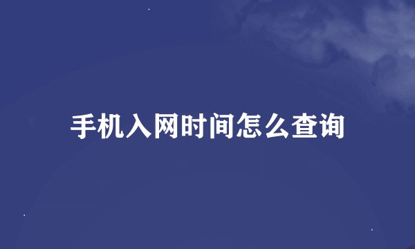 手机入网时间怎么查询