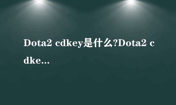 Dota2 cdkey是什么?Dota2 cdkey如何获得?