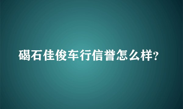 碣石佳俊车行信誉怎么样？