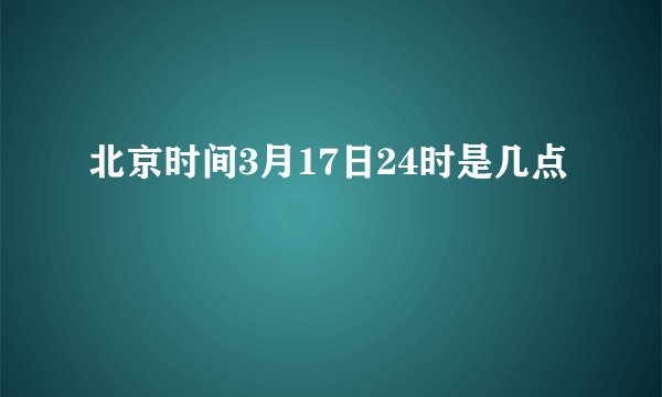 北京时间3月17日24时是几点