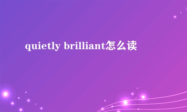 quietly brilliant怎么读