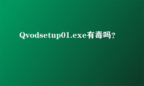 Qvodsetup01.exe有毒吗？