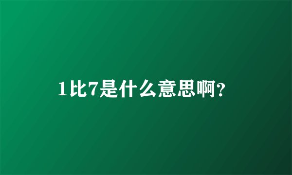 1比7是什么意思啊？