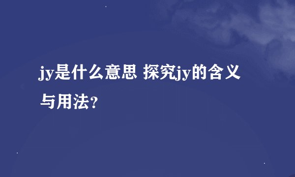 jy是什么意思 探究jy的含义与用法？