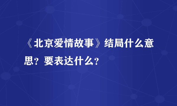 《北京爱情故事》结局什么意思？要表达什么？