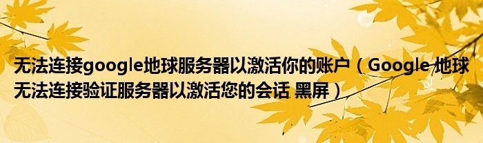Google地球无法连接激活服务器怎么办？
