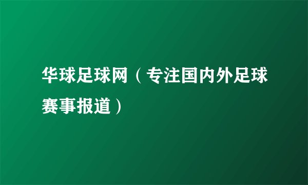 华球足球网（专注国内外足球赛事报道）