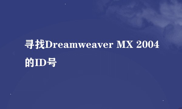 寻找Dreamweaver MX 2004的ID号