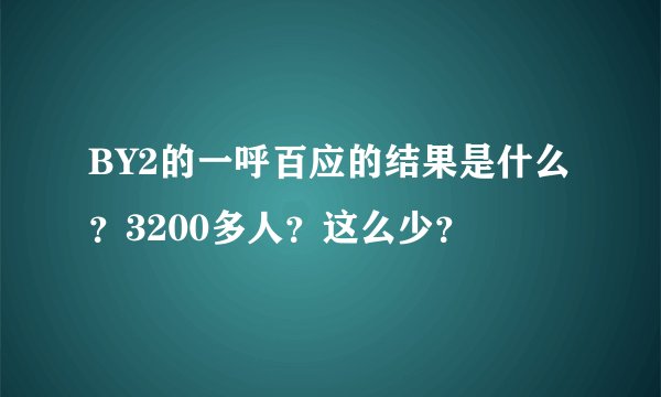 BY2的一呼百应的结果是什么？3200多人？这么少？