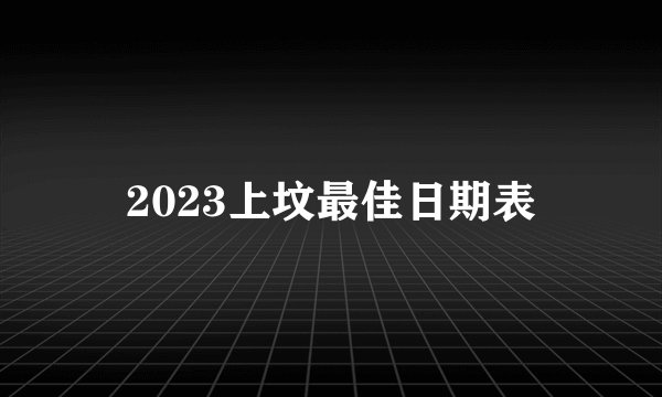 2023上坟最佳日期表