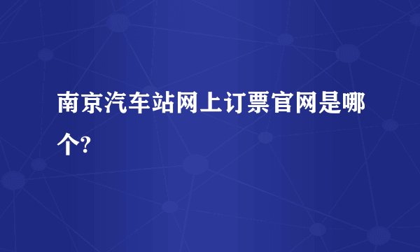 南京汽车站网上订票官网是哪个?