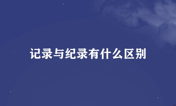 记录与纪录有什么区别