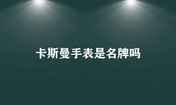 卡斯曼手表是名牌吗