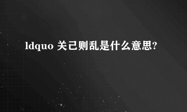 ldquo 关己则乱是什么意思?
