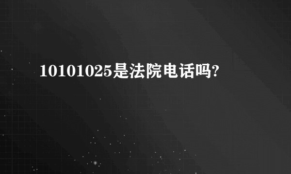 10101025是法院电话吗?