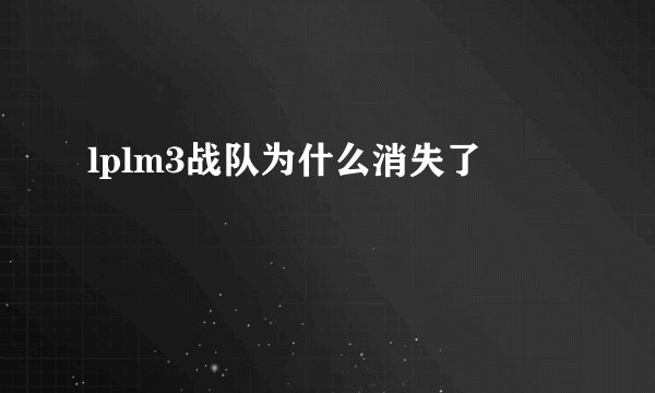 lplm3战队为什么消失了