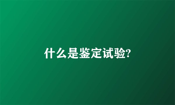 什么是鉴定试验?
