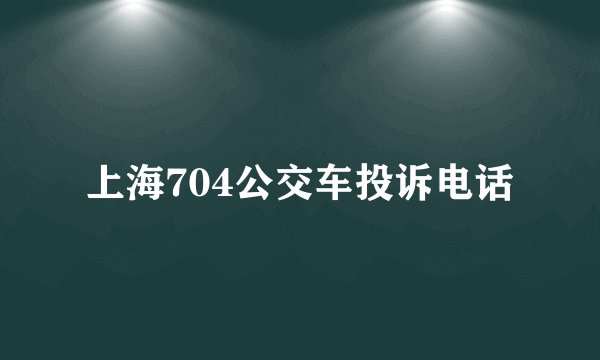 上海704公交车投诉电话
