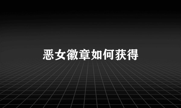 恶女徽章如何获得