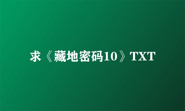 求《藏地密码10》TXT
