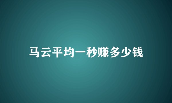 马云平均一秒赚多少钱