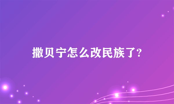 撒贝宁怎么改民族了?