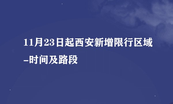 11月23日起西安新增限行区域-时间及路段
