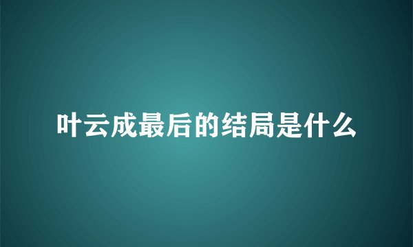 叶云成最后的结局是什么